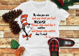 Be who you are and say what you feel because those who mind don’t, Dr seuss vector, dr seuss svg, dr seuss png, dr seuss