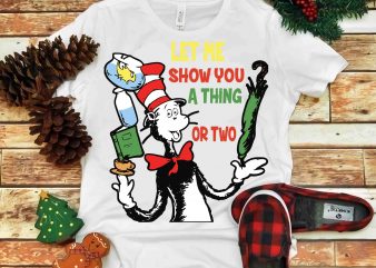 let me show you a thing or two, Dr seuss vector, dr seuss svg, dr seuss png, dr seuss design, dr seuss quote, dr seuss