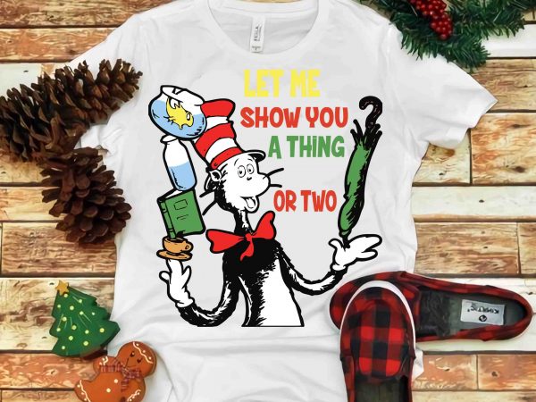 Let me show you a thing or two, dr seuss vector, dr seuss svg, dr seuss png, dr seuss design, dr seuss quote, dr seuss