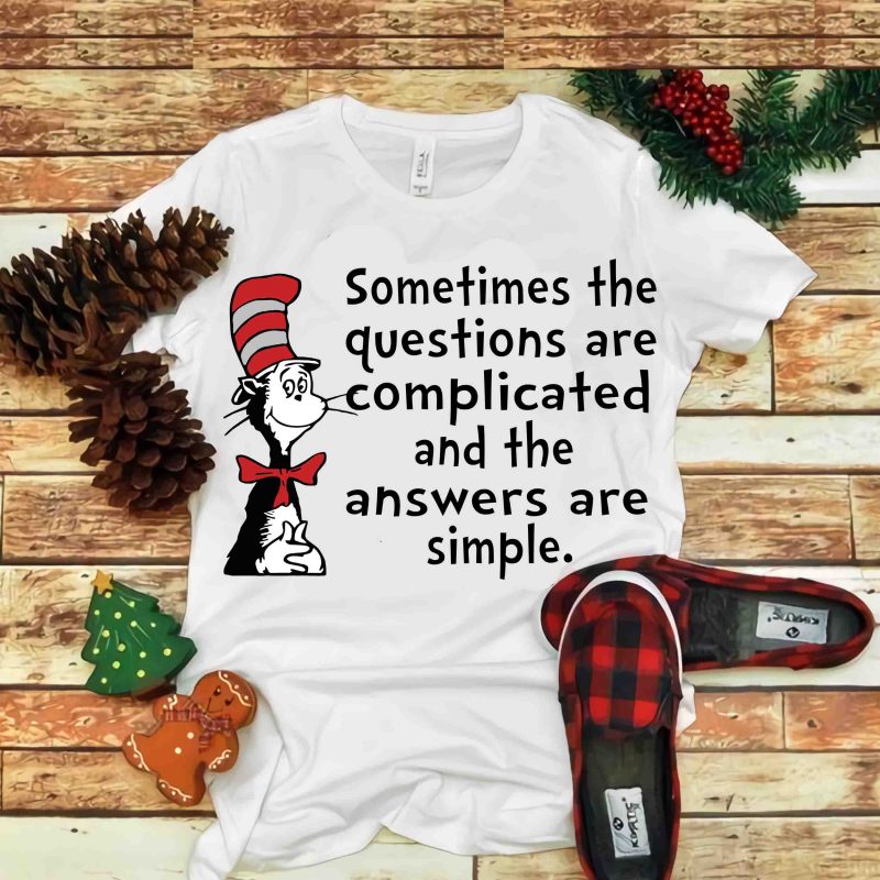 Somtimes the questions are complicated, Dr seuss vector, dr seuss svg, dr seuss png, dr seuss design, dr seuss quote, dr seuss , funny dr