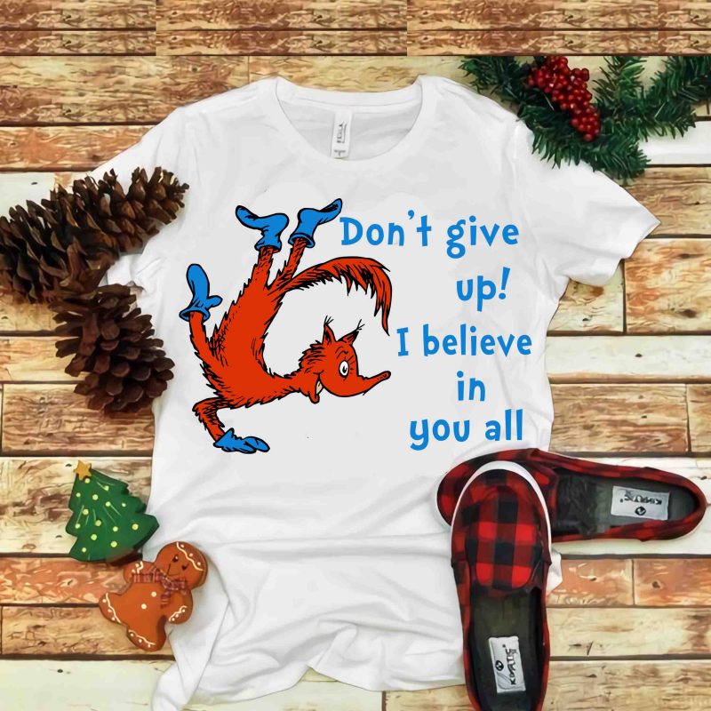 Don't give up i believe in you all, Dr seuss vector, dr seuss svg, dr seuss png, dr seuss design, dr seuss quote, dr seuss