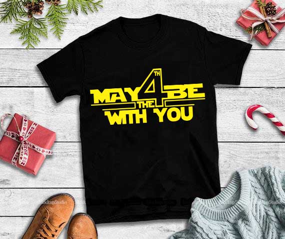 May 4 be the with you svg,May 4 be the with you design tshirt t shirt design graphic
