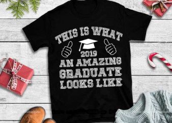 This is what 2019 an amazing graduate looks like svg,This is what 2019 an amazing graduate looks like print ready shirt design