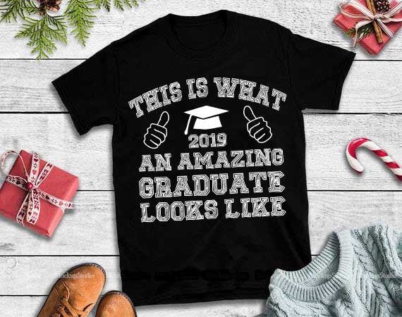 This is what 2019 an amazing graduate looks like svg,this is what 2019 an amazing graduate looks like print ready shirt design