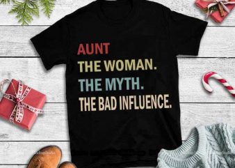 Aunt the woman the myth the bad influence svg,Aunt the woman the myth the bad influence buy t shirt design artwork