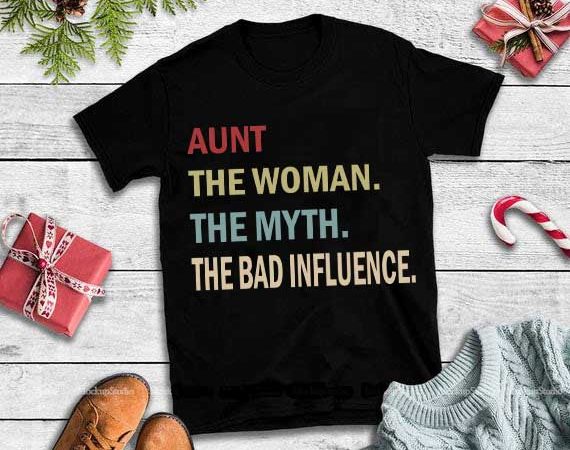 Aunt the woman the myth the bad influence svg,aunt the woman the myth the bad influence buy t shirt design artwork