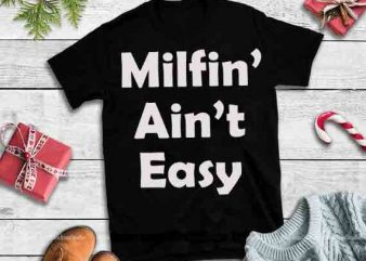 Milfin’ ain’t easy,Milfin’ ain’t easy design tshirt