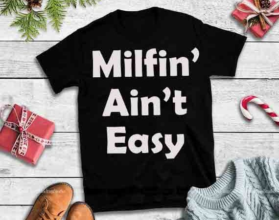 Milfin’ ain’t easy,milfin’ ain’t easy design tshirt