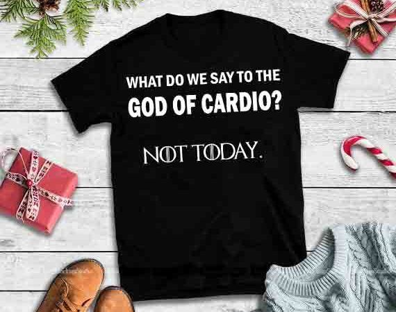 What do we say to the god of cardio not today,what do we say to the god of cardio not today design tshirt