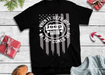 Jeep when it gets hot my top comes off, TeeHerivar When It Gets Hot Jeep My Top Comes Off American Flag print ready shirt design