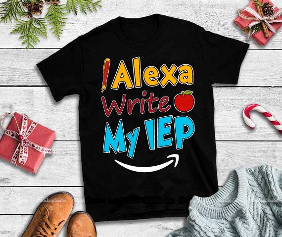 Alex write my iep svg,Alex write my iep t shirt designs for teespring