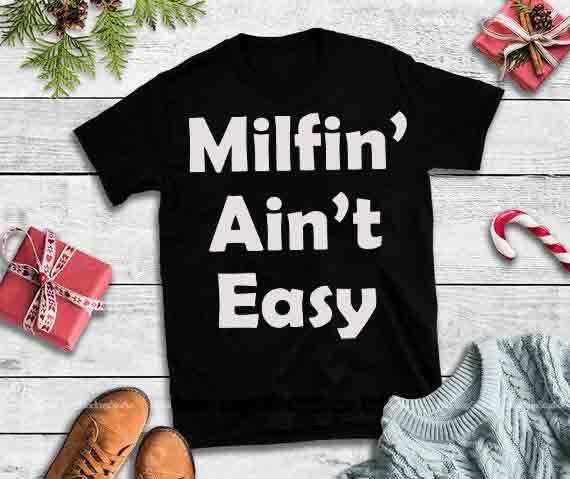 Milfin’ ain’t easy,Milfin’ ain’t easy design tshirt vector t shirt design