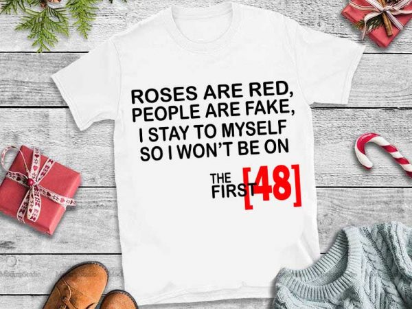 Roses are red people are fake i stay to myself so i won’t be on the first 48 svg print ready shirt design Roses are red people are fake i stay to myself so i won’t be on the first 48 svg print ready shirt design