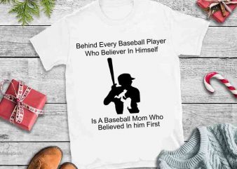 Behind Every baseball player Who Believes In Himself, Baseball Mom svg t shirt design for purchase
