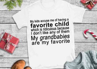 My Kids accuse me of having a favorite child my grandkids are my favorite design tshirt