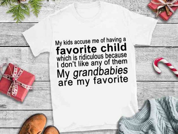My kids accuse me of having a favorite child my grandkids are my favorite design tshirt