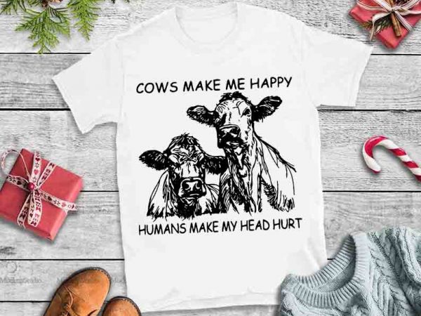 Cow make me happy humans make my head hurt design tshirt