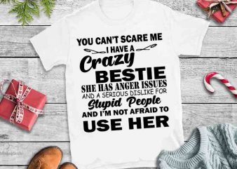 Trend Tee Store Online You can’t scare me I have a crazy bestie she has anger issues svg, Trend Tee Store Online You can’t scare