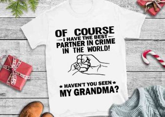 Of course i have the best partner in crime in the world,haven’t you seen my Grandma, G-Daddy Of course i have the best partner in t shirt design online