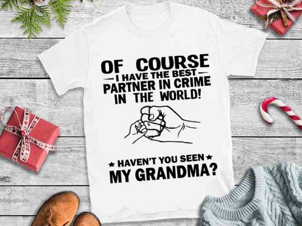 Of course i have the best partner in crime in the world,haven’t you seen my grandma, g-daddy of course i have the best partner in t shirt design online