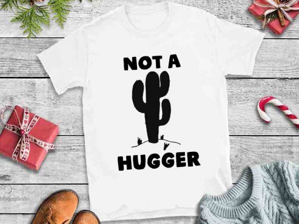 Not a hugger,not a hugger design tshirt