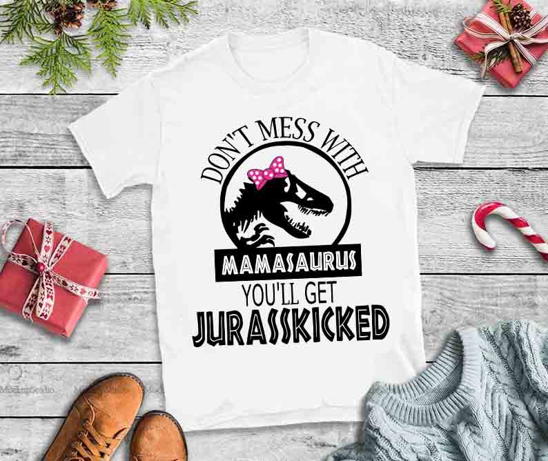 Don’t mess with mamasaurus you’ll get jurasskicked,Don’t mess with mamasaurus you’ll get jurasskicked design tshirt tshirt factory