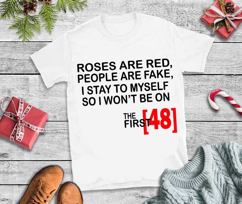 Roses Are Red People Are Fake I Stay To Myself So I Won’t Be On The First 48 svg t-shirt designs for merch by amazon