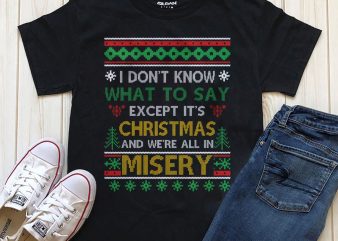 I don’t know what to say except it’s Christmas and we’re all in misery PNG PSD editable text shirt design