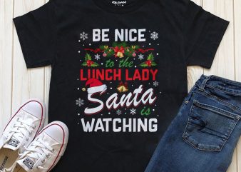 Be nice to the lunch lady Santa is watching Christmas t-shirt design graphic