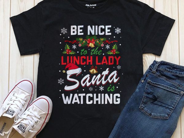 Be nice to the lunch lady santa is watching christmas t-shirt design graphic