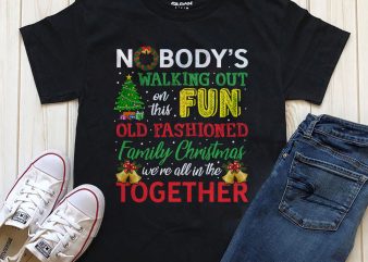 Nobody’s walking out on this fun old fashioned family Christmas we’re all in this together shirt design download