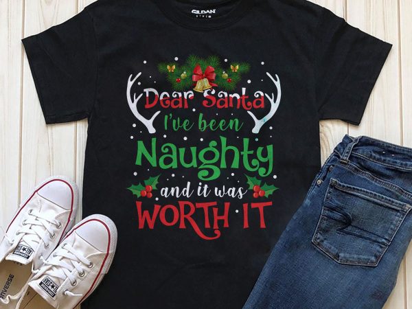 Dear santa i’ve been naughty and it was worth it t-shirt digital download
