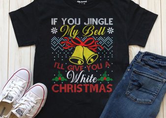 If you jingle my bell I’ll give you a white Christmas t-shirt digital download PNG