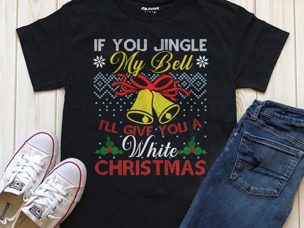 If you jingle my bell i’ll give you a white christmas t-shirt digital download png