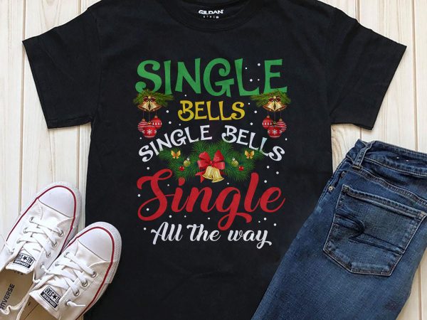 Single bells single bells single all the way t-shirt digital download
