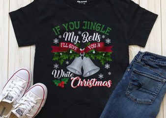 If you jingle my bells I’ll give you a white Christmas graphic t-shirt design