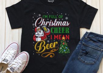 I’m full of Christmas Cheer I mean Beer t-shirt design download