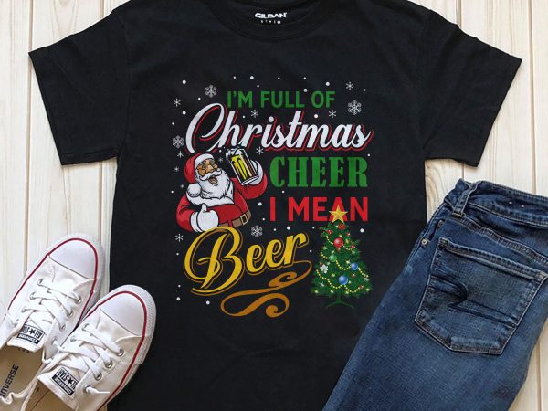 I’m full of christmas cheer i mean beer t-shirt design download