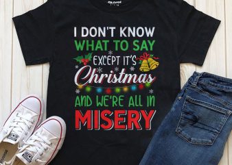 I don’t know what to say except it’s Christmas and we’re all in misery design for t-shirt