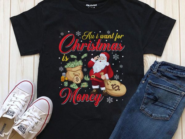 Au i want for christmas is money – santa t-shirt design for download