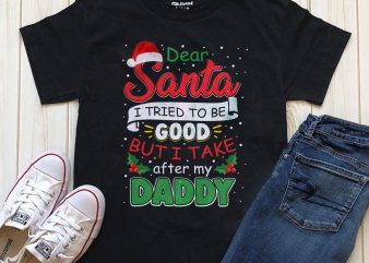Dear Santa I tried to be good but I take after my Daddy PNG shirt design