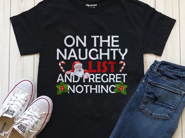 On the naughty list and i regret nothing santa t-shirt design graphic