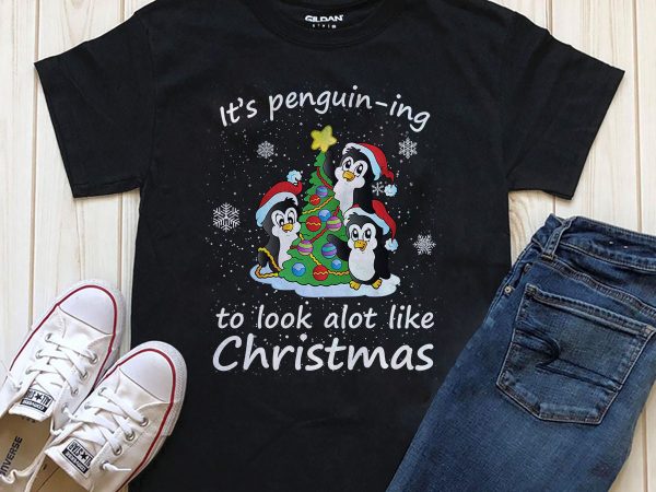 It’s penguin-ing to look a lot like christmas png t-shirt design download