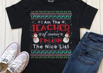 I am the teacher of course I’m on the nice list Christmas graphic t-shirt design