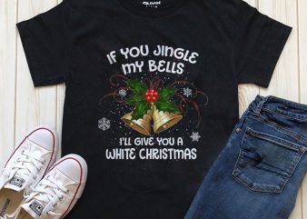 If you jingle my bells I’ll give you a white Christmas editable text t-shirt design template