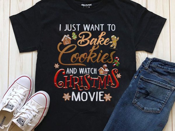 I just want to bake cookies and watch christmas movie graphic t-shirt design template