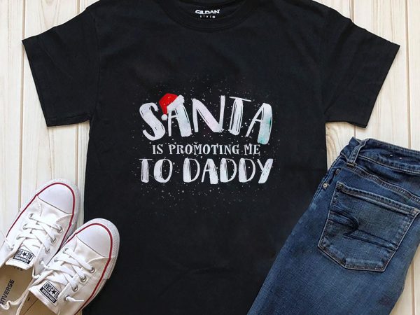 Santa is promoting me to daddy png psd files t shirt design to buy