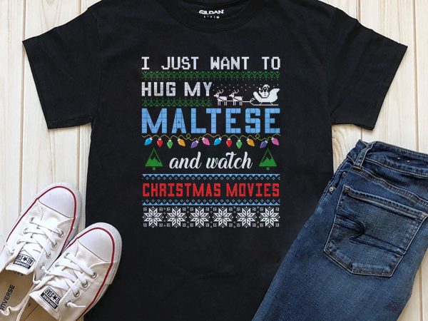 I just want to hug my maltese and watch christmas movies editable text shirt design