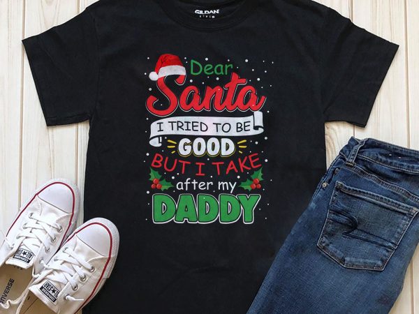 Dear santa i tried to be good but i take after my daddy graphic t-shirt design for download Dear santa i tried to be good but i take after my daddy graphic t-shirt design for download