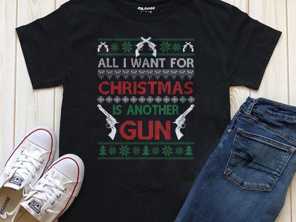 All i want for christmas is another gun editable text graphic t-shirt design